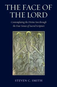 The Face of the Lord: Contemplating the Divine Son through the Four Senses of Sacred Scripture by Steven C. Smith